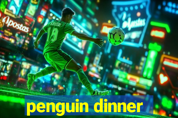 penguin dinner